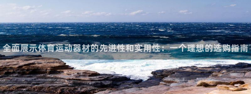 MK体育官网下载平台是正规平台吗：全面展示体育运动器材的先进
