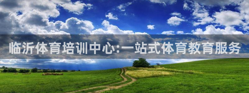 MK体育官网下载招商：临沂体育培训中心:一站式体育教育服务