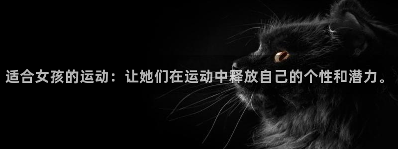 MK体育是黑台子吗：适合女孩的运动：